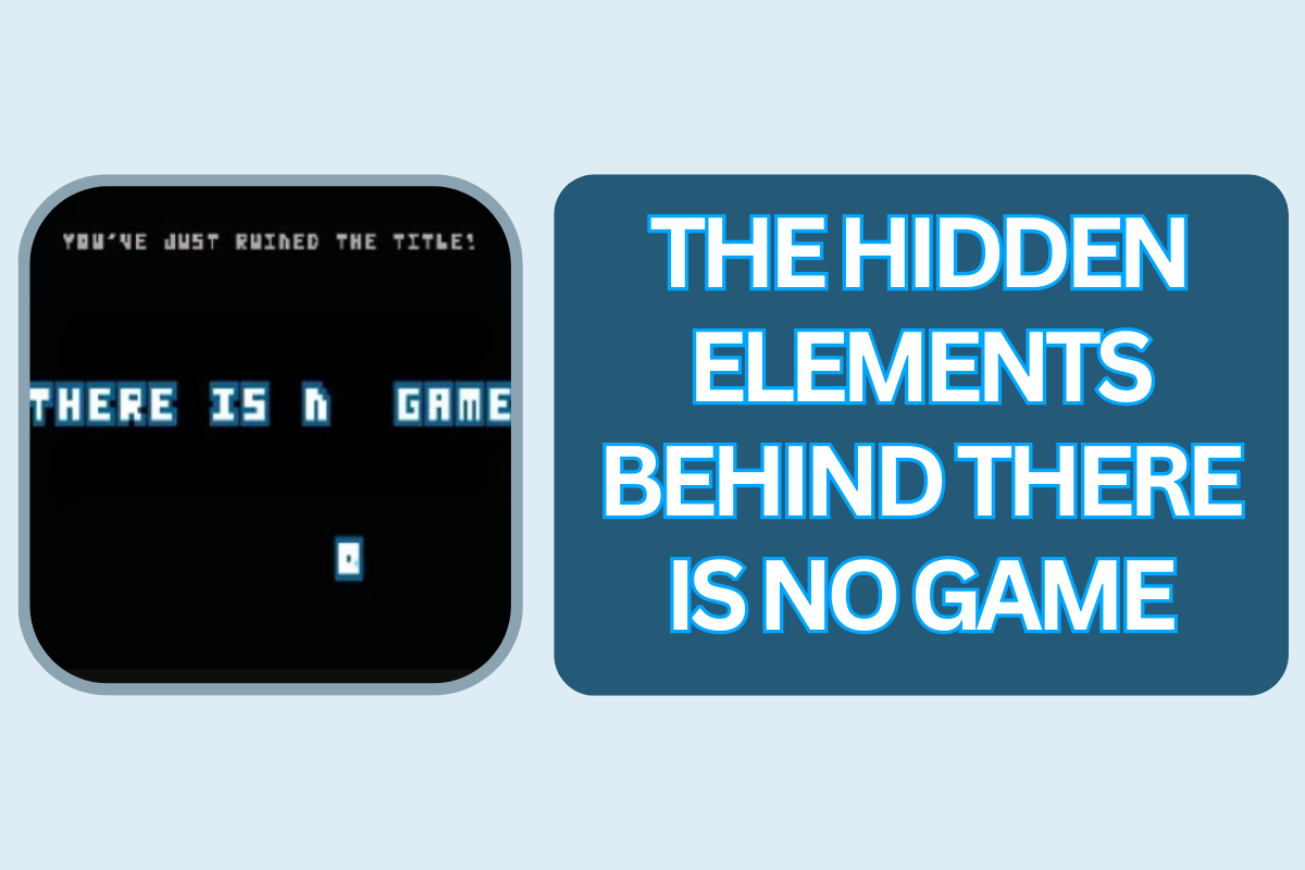 The Hidden Elements Behind There Is No Game